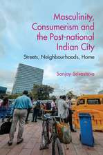 Masculinity, Consumerism and the Post-National Indian City: Streets, Neighbourhoods, Home