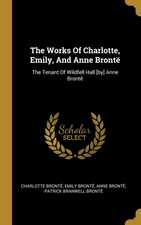 The Works Of Charlotte, Emily, And Anne Brontë