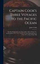 Captain Cook's Three Voyages to the Pacific Ocean [microform]: the First Performed in the Years 1768, 1769, 1770 & 1771, the Second in 1772, 1773, 177