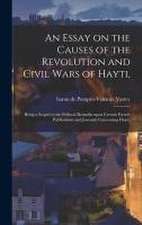 An Essay on the Causes of the Revolution and Civil Wars of Hayti,