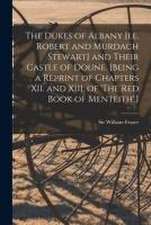 The Dukes of Albany [i.e. Robert and Murdach Stewart] and Their Castle of Doune. [Being a Reprint of Chapters XII. and XIII. of 'The Red Book of Mente