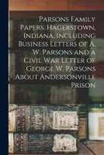 Parsons Family Papers, Hagerstown, Indiana, Including Business Letters of A. W. Parsons and a Civil War Letter of George W. Parsons About Andersonville Prison