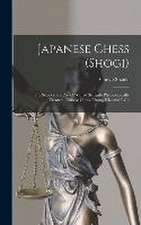 Japanese Chess (shogi); the Science and art of war or Struggle Philosophically Treated. Chinese Chess (chong-kie) and i-go