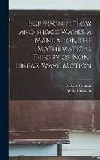 Supersonic Flow and Shock Waves, a Manual on the Mathematical Theory of Non-linear Wave Motion