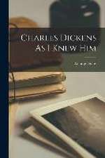 Charles Dickens As I Knew Him