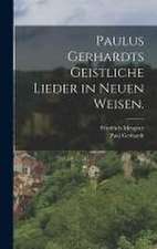 Paulus Gerhardts geistliche Lieder in neuen Weisen.