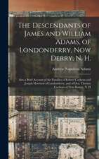 The Descendants of James and William Adams, of Londonderry, Now Derry, N. H.: Also a Brief Account of the Families of Robert Cochran and Joseph Morris