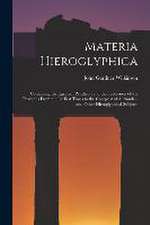 Materia Hieroglyphica: Containing the Egyptian Pantheon and the Succession of the Pharaohs From the Earliest Times to the Conquest of Alexand