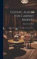 Gothic Album for Cabinet Makers: Comprising a Collection of Designs for Gothic Furniture