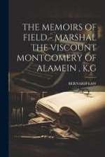 The Memoirs of Field - Marshal the Viscount Montgomery of Alamein, K, G