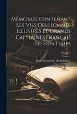 Mémoires Contenant Les Vies Des Hommes Illustres Et Grands Capitaines Français De Son Temps; Volume 1