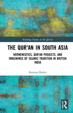 The Qur'an in South Asia: Hermeneutics, Qur'an Projects, and Imaginings of Islamic Tradition in British India