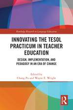 Innovating the TESOL Practicum in Teacher Education: Design, Implementation, and Pedagogy in an Era of Change