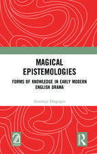 Magical Epistemologies: Forms of Knowledge in Early Modern English Drama