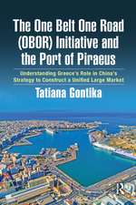 The One Belt One Road (OBOR) Initiative and the Port of Piraeus: Understanding Greece’s Role in China’s Strategy to Construct a Unified Large Market