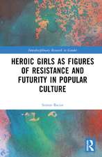 Heroic Girls as Figures of Resistance and Futurity in Popular Culture