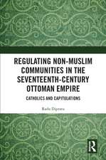 Regulating Non-Muslim Communities in the Seventeenth-Century Ottoman Empire: Catholics and Capitulations