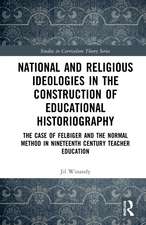 National and Religious Ideologies in the Construction of Educational Historiography: The Case of Felbiger and the Normal Method in Nineteenth Century Teacher Education