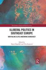 Illiberal Politics in Southeast Europe: How Ruling Elites Undermine Democracy