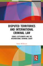 Disputed Territories and International Criminal Law: Israeli Settlements and the International Criminal Court