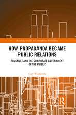 How Propaganda Became Public Relations: Foucault and the Corporate Government of the Public