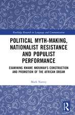 Political Myth-making, Nationalist Resistance and Populist Performance: Examining Kwame Nkrumah's Construction and Promotion of the African Dream