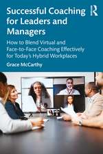 Successful Coaching for Leaders and Managers: How to Blend Virtual and Face-to-Face Coaching Effectively for Today's Hybrid Workplaces