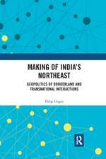 Making of India's Northeast: Geopolitics of Borderland and Transnational Interactions