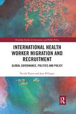 International Health Worker Migration and Recruitment: Global Governance, Politics and Policy