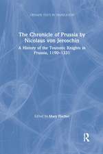 The Chronicle of Prussia by Nicolaus von Jeroschin: A History of the Teutonic Knights in Prussia, 1190–1331