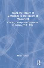 From the Treaty of Versailles to the Treaty of Maastricht: Conflict, Carnage And Cooperation In Europe, 1918 – 1993