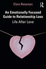 An Emotionally Focused Guide to Relationship Loss: Life After Love