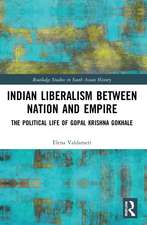 Indian Liberalism between Nation and Empire: The Political Life of Gopal Krishna Gokhale