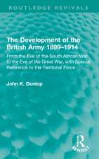 The Development of the British Army 1899–1914: From the Eve of the South African War to the Eve of the Great War, with Special Reference to the Territorial Force