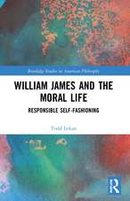 William James and the Moral Life: Responsible Self-Fashioning