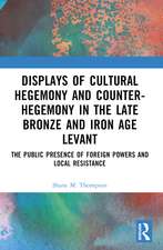 Displays of Cultural Hegemony and Counter-Hegemony in the Late Bronze and Iron Age Levant: The Public Presence of Foreign Powers and Local Resistance