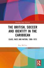 The British, Soccer and Identity in the Caribbean: Class, Race and Nation, 1908–1973