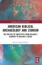 American Biblical Archaeology and Zionism: The Politics of Objectivity from William F. Albright to William G. Dever