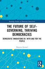 The Future of Self-Governing, Thriving Democracies: Democratic Innovations By, With and For the People