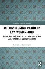 Reconsidering Catholic Lay Womanhood: Pious Transgressors in Late Nineteenth and Early Twentieth Century England