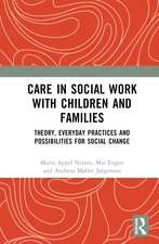 Care in Social Work with Children and Families: Theory, Everyday Practices and Possibilities for Social Change