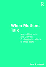 When Mothers Talk: Magical Moments and Everyday Challenges from Birth to Three Years