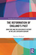 The Reformation of England's Past: John Foxe and the Revision of History in the Late Sixteenth Century