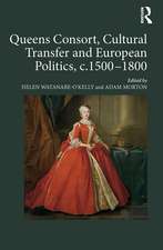 Queens Consort, Cultural Transfer and European Politics, c.1500-1800