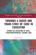 Towards a Queer and Trans Ethic of Care in Education: Beyond the Limitations of White, Cisheteropatriarchal, Colonial Care