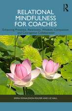 Relational Mindfulness for Coaches: Enhancing Presence, Awareness, Wisdom, Compassion and Courageous Collaboration