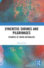 Syncretic Shrines and Pilgrimages: Dynamics of Indian Nationalism