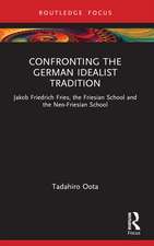 Confronting the German Idealist Tradition: Jakob Friedrich Fries, the Friesian School and the Neo-Friesian School