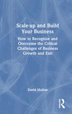 Scale-up and Build Your Business: How to Recognise and Overcome the Critical Challenges of Business Growth and Exit