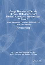 Gauge Theories in Particle Physics, 40th Anniversary Edition: A Practical Introduction, Volume 1: From Relativistic Quantum Mechanics to QED, Fifth Edition